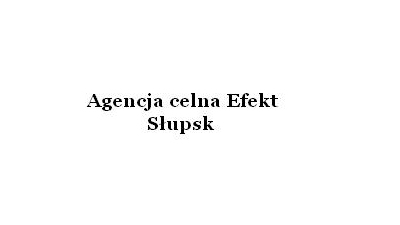 Agencja celna Efekt Słupsk: usługi intrastat, akcyza na samochody osobowe, odprawy celne, sporządzanie dokumentów przewozowych